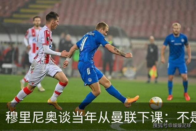 穆里尼奥谈当年从曼联下课：不是我主动走人，俱乐部为解雇决定付出长久代价